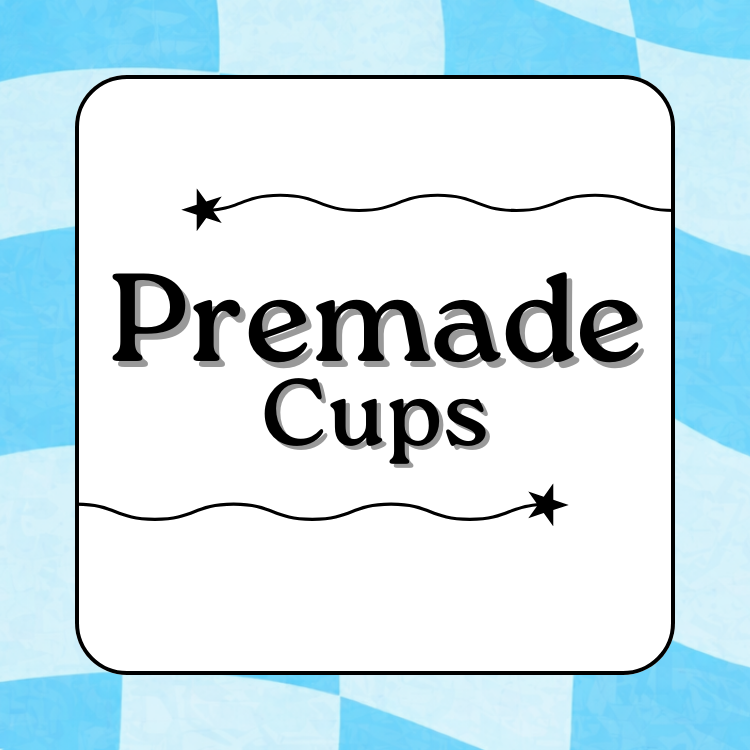 Premade Cups